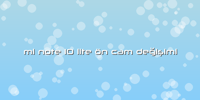 Mi Note 10 Lite ön Cam Değişimi